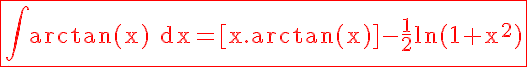 5$\rm\red\fbox{\Bigint arctan(x) dx=[x.arctan(x)]-\frac{1}{2}ln(1+x^2)}
